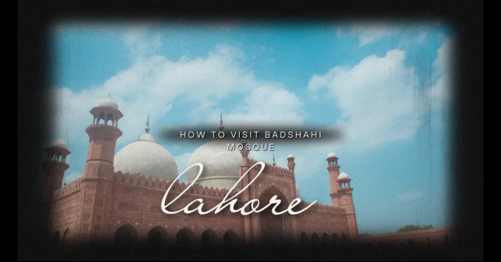 How to Visit Badshahi Mosque